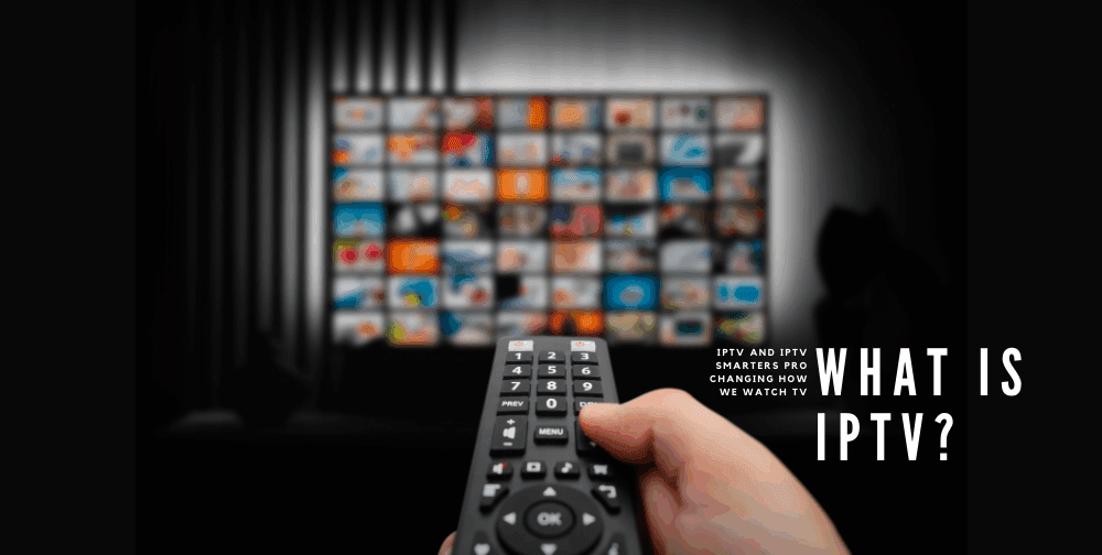 why-iptv-and-iptv-smarters-pro-are-changing-the-way-we-watch-tv